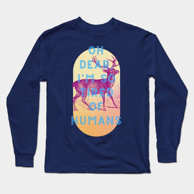 Oh dear, I'm so tired of humans Long Sleeve T-Shirt by 45 Creative Club